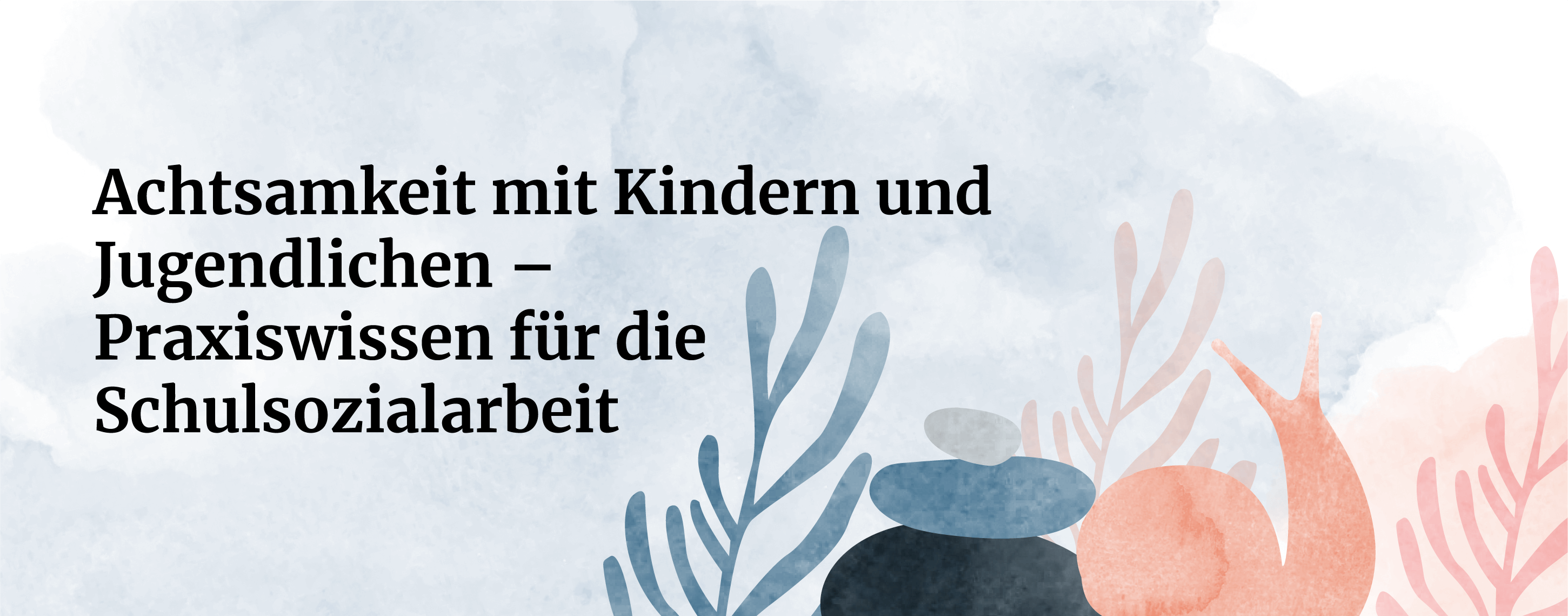 Achtsamkeit mit Kindern und Jugendlichen – Praxiswissen für die Schulsozialarbeit